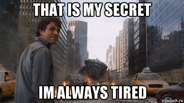 that is my secret im always tired