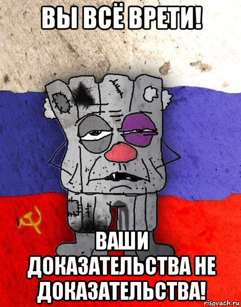 вы всё врети! ваши доказательства не доказательства!, Мем Ватник