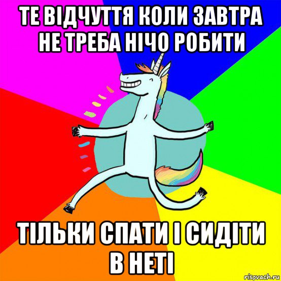 те відчуття коли завтра не треба нічо робити тільки спати і сидіти в неті