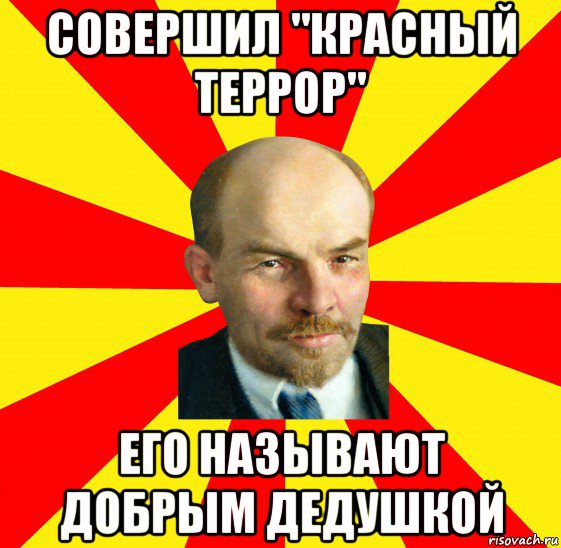 совершил "красный террор" его называют добрым дедушкой