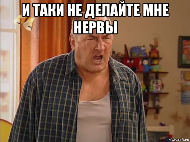 и таки не делайте мне нервы , Мем Николай Воронин