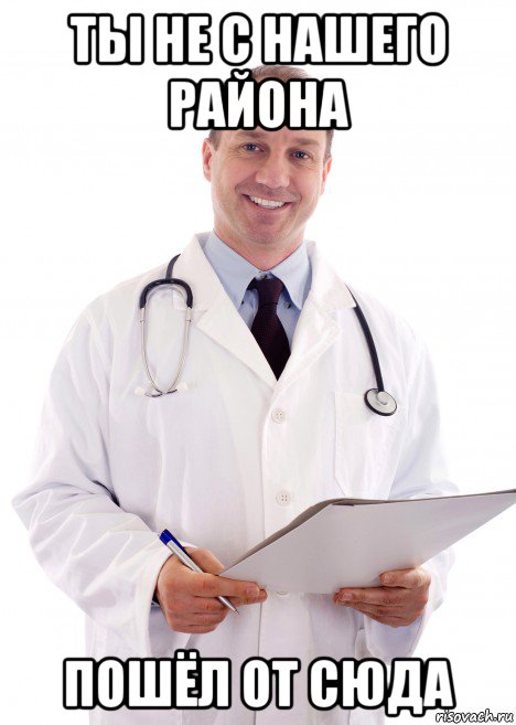ты не с нашего района пошёл от сюда