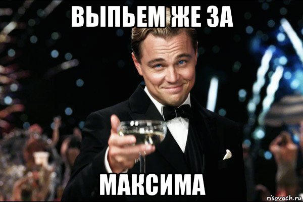 выпьем же за максима