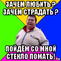 зачем любить ? зачем страдать ? пойдём со мной стекло ломать!, Мем Я ломал стекло Поющая бабка