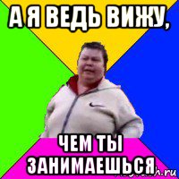 а я ведь вижу, чем ты занимаешься, Мем Я ломал стекло Поющая бабка