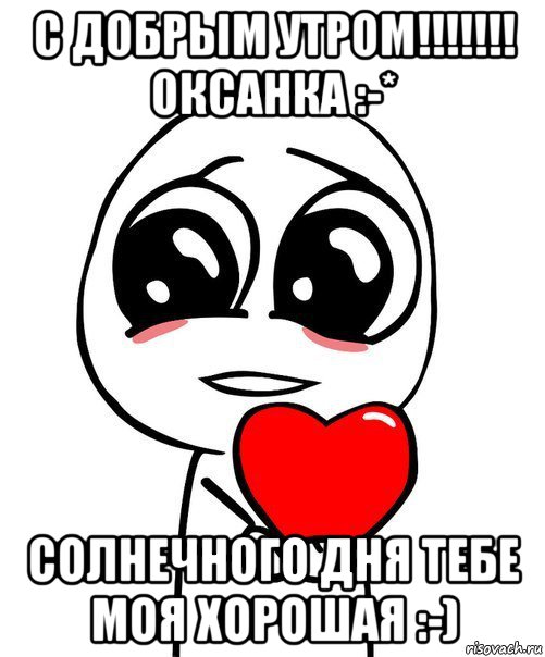 с добрым утром!!!!!!! оксанка :-* солнечного дня тебе моя хорошая :-), Мем  Я тебя люблю