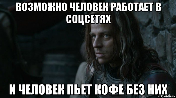 возможно человек работает в соцсетях и человек пьет кофе без них