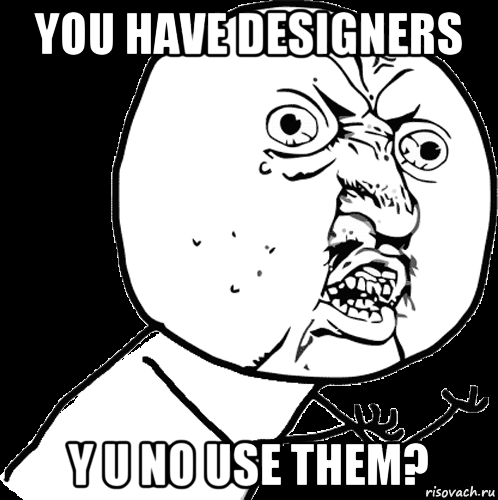 you have designers y u no use them?