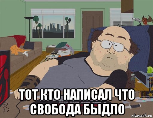  тот кто написал что свобода быдло, Мем   Задрот south park