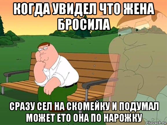 когда увидел что жена бросила сразу сел на скомейку и подумал может ето она по нарожку, Мем Задумчивый Гриффин