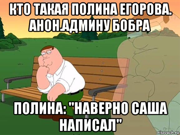 кто такая полина егорова. анон.админу бобра полина: "наверно саша написал", Мем Задумчивый Гриффин