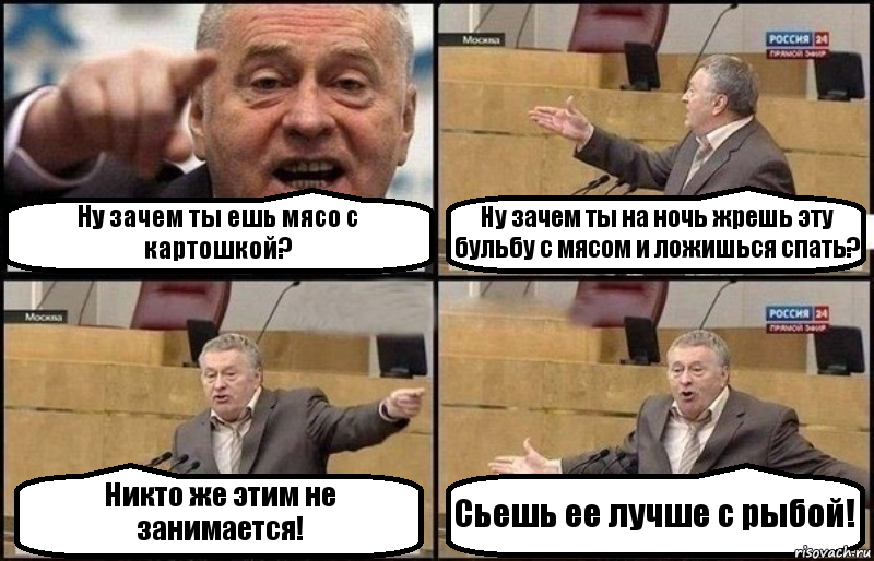 Ну зачем ты ешь мясо с картошкой? Ну зачем ты на ночь жрешь эту бульбу с мясом и ложишься спать? Никто же этим не занимается! Сьешь ее лучше с рыбой!, Комикс Жириновский