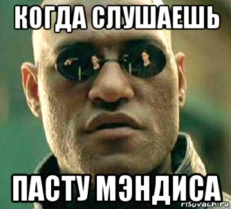 когда слушаешь пасту мэндиса