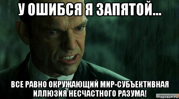 у ошибся я запятой... все равно окружающий мир-субъективная иллюзия несчастного разума!