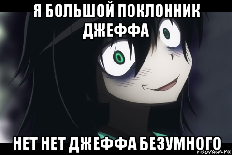 я большой поклонник джеффа нет нет джеффа безумного