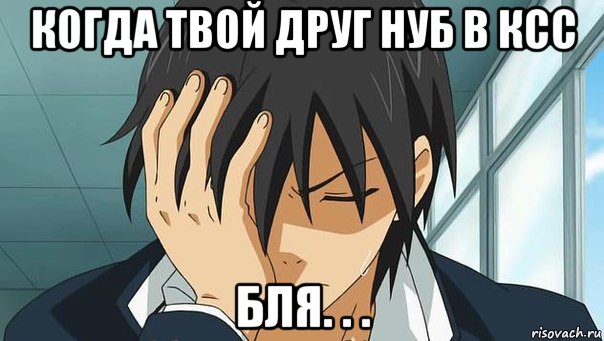 когда твой друг нуб в ксс бля. . ., Мем аниме