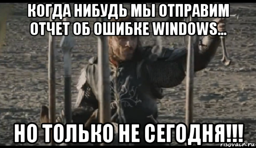 когда нибудь мы отправим отчет об ошибке windows... но только не сегодня!!!, Мем  Арагорн (Но только не сегодня)