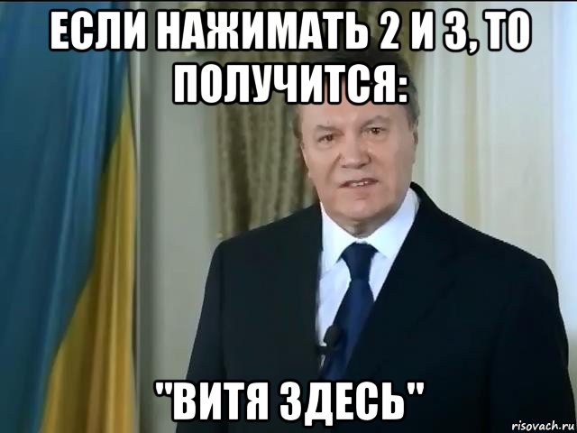 если нажимать 2 и 3, то получится: "витя здесь"