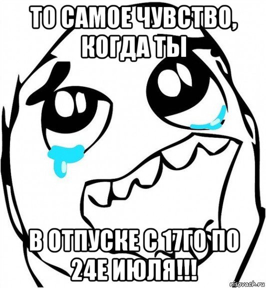 то самое чувство, когда ты в отпуске с 17го по 24е июля!!!, Мем  Плачет от радости