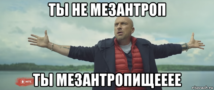 ты не мезантроп ты мезантропищееее