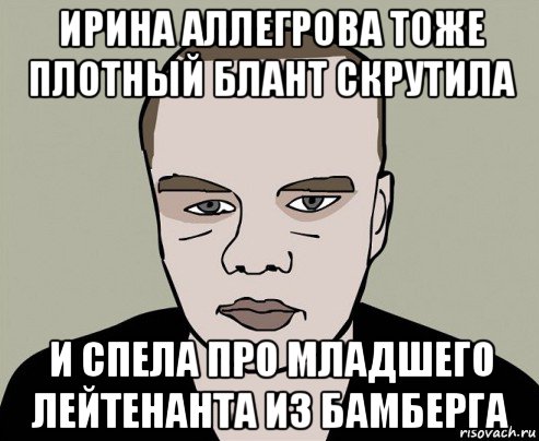 ирина аллегрова тоже плотный блант скрутила и спела про младшего лейтенанта из бамберга