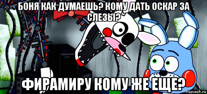 боня как думаешь? кому дать оскар за слезы? фирамиру кому же еще?