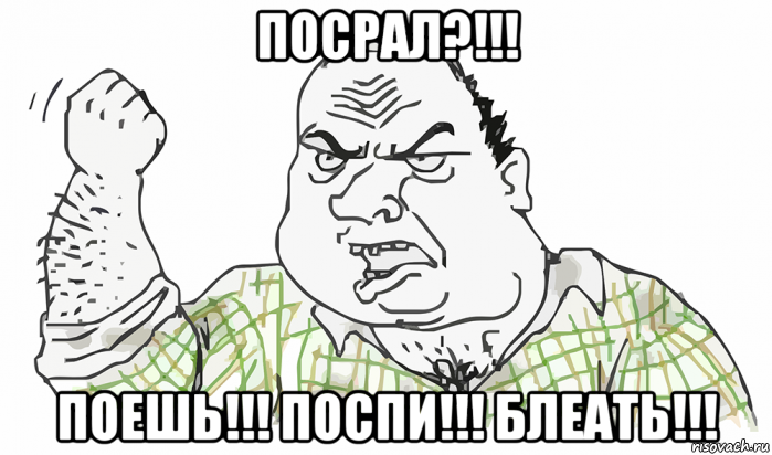 посрал?!!! поешь!!! поспи!!! блеать!!!, Мем Будь мужиком