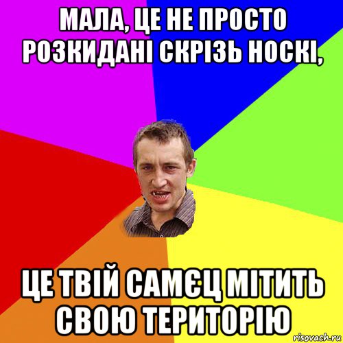 мала, це не просто розкидані скрізь носкі, це твій самєц мітить свою територію, Мем Чоткий паца