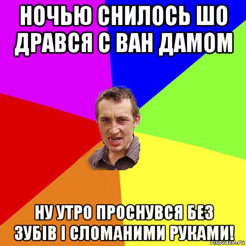 ночью снилось шо дрався с ван дамом ну утро проснувся без зубів і сломаними руками!, Мем Чоткий паца