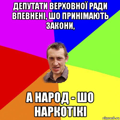 депутати верховної ради впевнені, шо принімають закони, а народ - шо наркотікі, Мем Чоткий паца