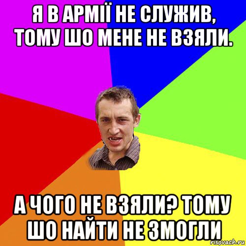 я в армії не служив, тому шо мене не взяли. а чого не взяли? тому шо найти не змогли, Мем Чоткий паца