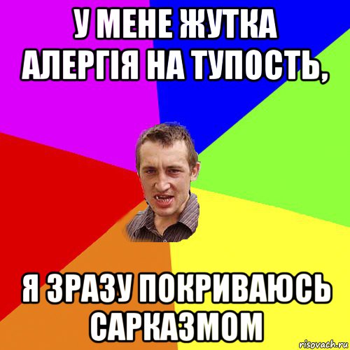 у мене жутка алергія на тупость, я зразу покриваюсь сарказмом, Мем Чоткий паца