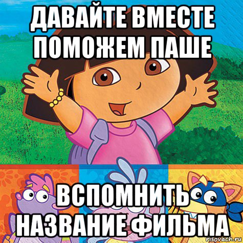 давайте вместе поможем паше вспомнить название фильма
