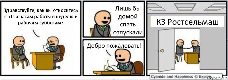 Здравствуйте, как вы относитесь к 70-и часам работы в неделю и рабочим субботам? Лишь бы домой спать отпускали Добро пожаловать! КЗ Ростсельмаш