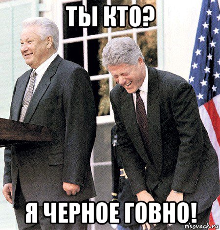 ты кто? я черное говно!