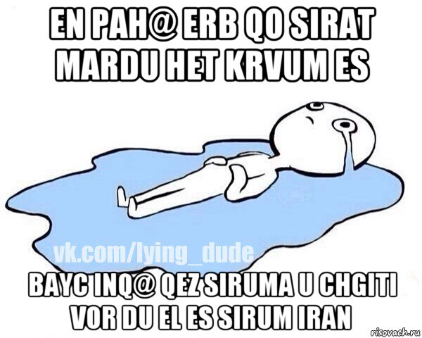 en pah@ erb qo sirat mardu het krvum es bayc inq@ qez siruma u chgiti vor du el es sirum iran, Мем Этот момент когда