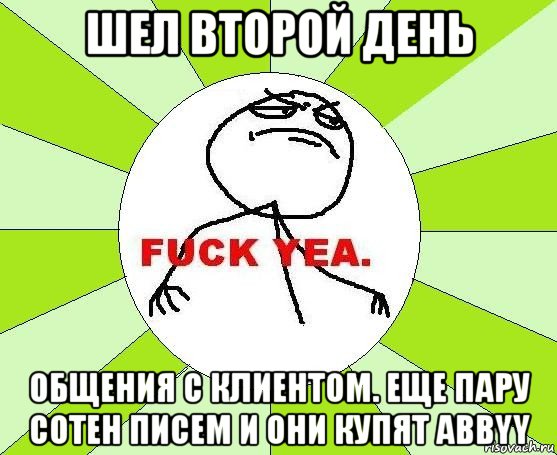 шел второй день общения с клиентом. еще пару сотен писем и они купят abbyy, Мем фак е