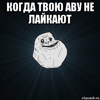 когда твою аву не лайкают , Мем Forever Alone