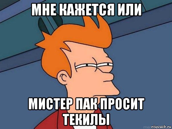мне кажется или мистер пак просит текилы, Мем  Фрай (мне кажется или)