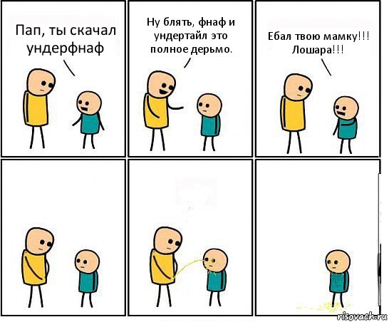 Пап, ты скачал ундерфнаф Ну блять, фнаф и ундертайл это полное дерьмо. Ебал твою мамку!!! Лошара!!!