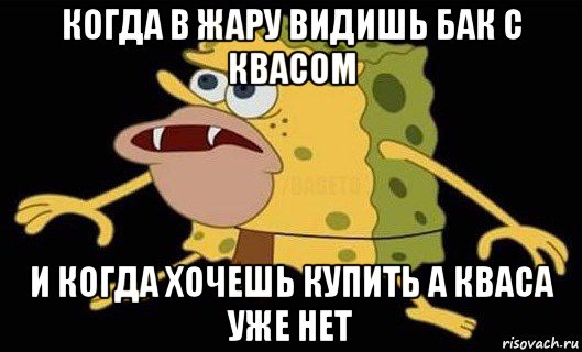 когда в жару видишь бак с квасом и когда хочешь купить а кваса уже нет, Мем Губка Боб дикарь