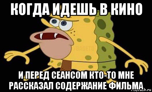 когда идешь в кино и перед сеансом кто-то мне рассказал содержание фильма, Мем Губка Боб дикарь