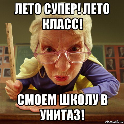 лето супер! лето класс! смоем школу в унитаз!