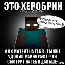 это херобрин он смотрит на тебя . ты уже удолил майнкрафт ? он смотрит на тебя дальше .