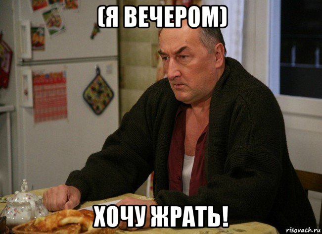 (я вечером) хочу жрать!