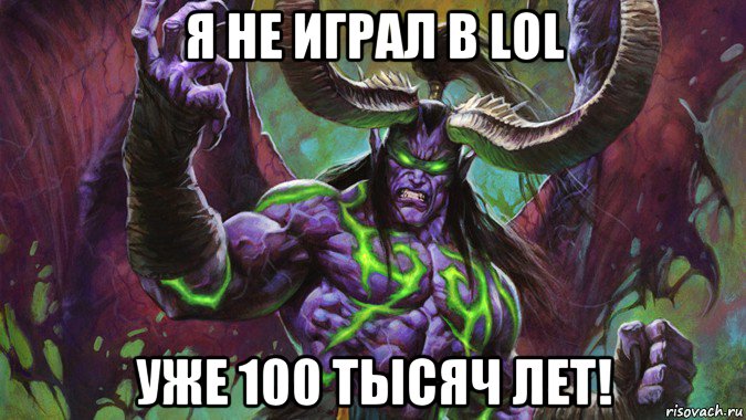 я не играл в lol уже 100 тысяч лет!