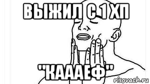 выжил с 1 хп "каааеф"