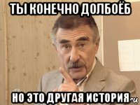 ты конечно долбоёб но это другая история, Мем каневский