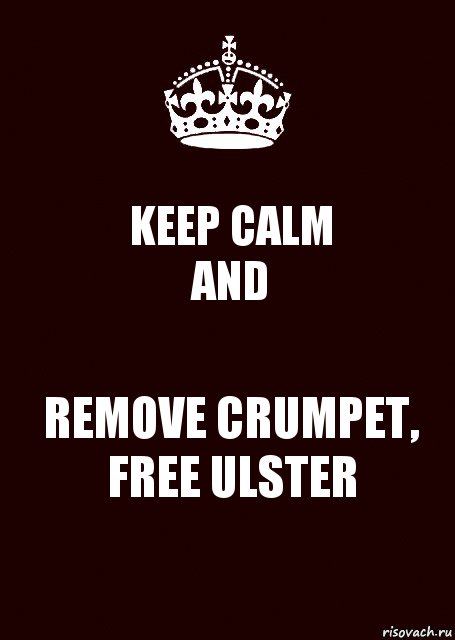 KEEP CALM
AND REMOVE CRUMPET, FREE ULSTER, Комикс keep calm