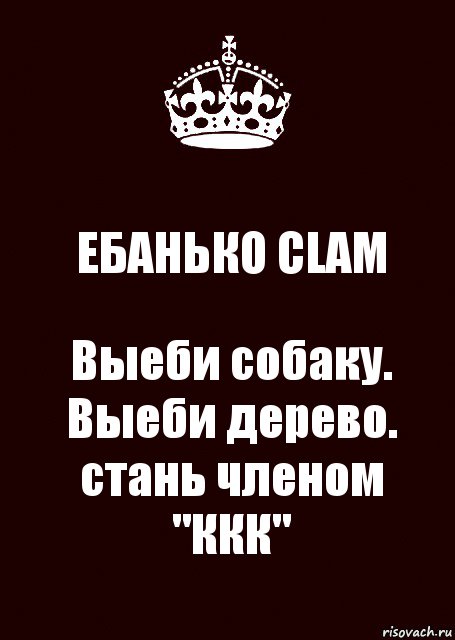 ЕБАНЬКО CLAM Выеби собаку.
Выеби дерево.
стань членом "ККК", Комикс keep calm